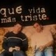 Que vida mas triste