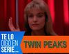 'Te lo digo en serie': 'Twin Peaks', la perturbadora paranoia de David Lynch