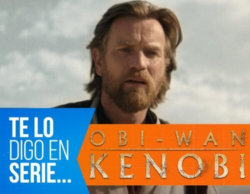 'Te lo digo en serie': 'Obi-Wan Kenobi' y la deriva de 'Star Wars'